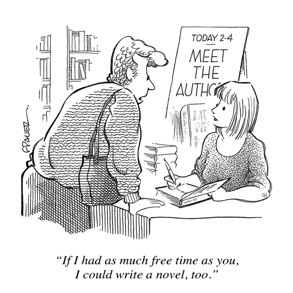 "If I had as much free time as you, I could write a novel, too."