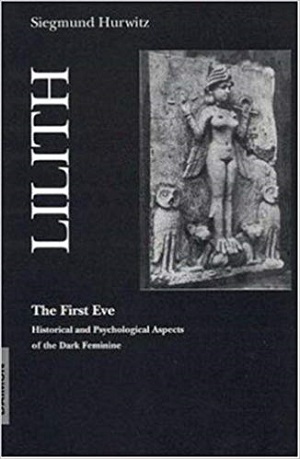 Lilith, the First Eve: Historical and Psychological Aspects of the Dark Feminine