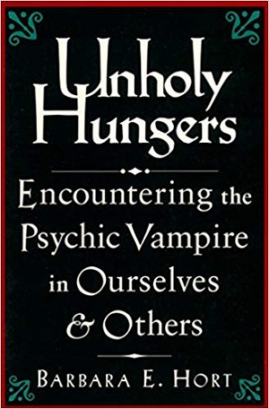Unholy Hungers: Encountering the Psychic Vampire in Ourselves and Others
