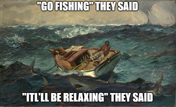 Image of a painting of a boat on violent seas. Words say: "Go fishing," they said. "Itl'll (sic) be relaxing," they said. 