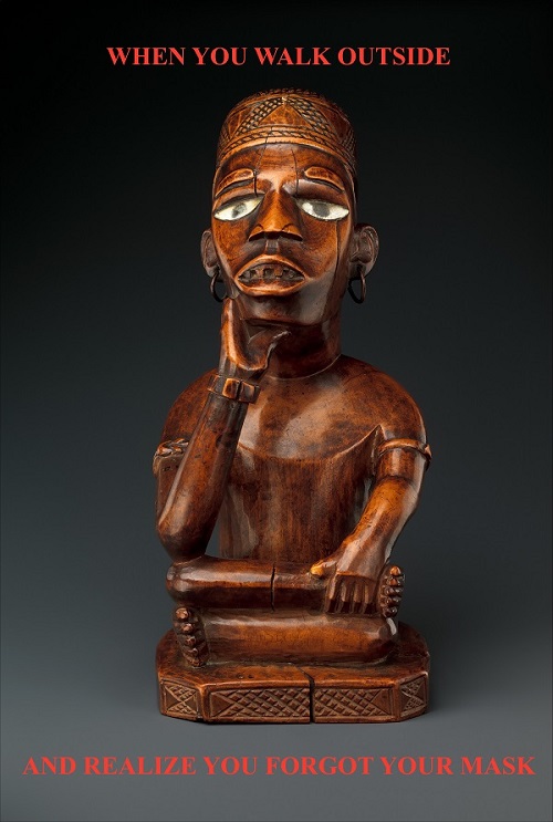 Image of a carved male figure. Words say "When you walk outside and realize you forgot your mask."