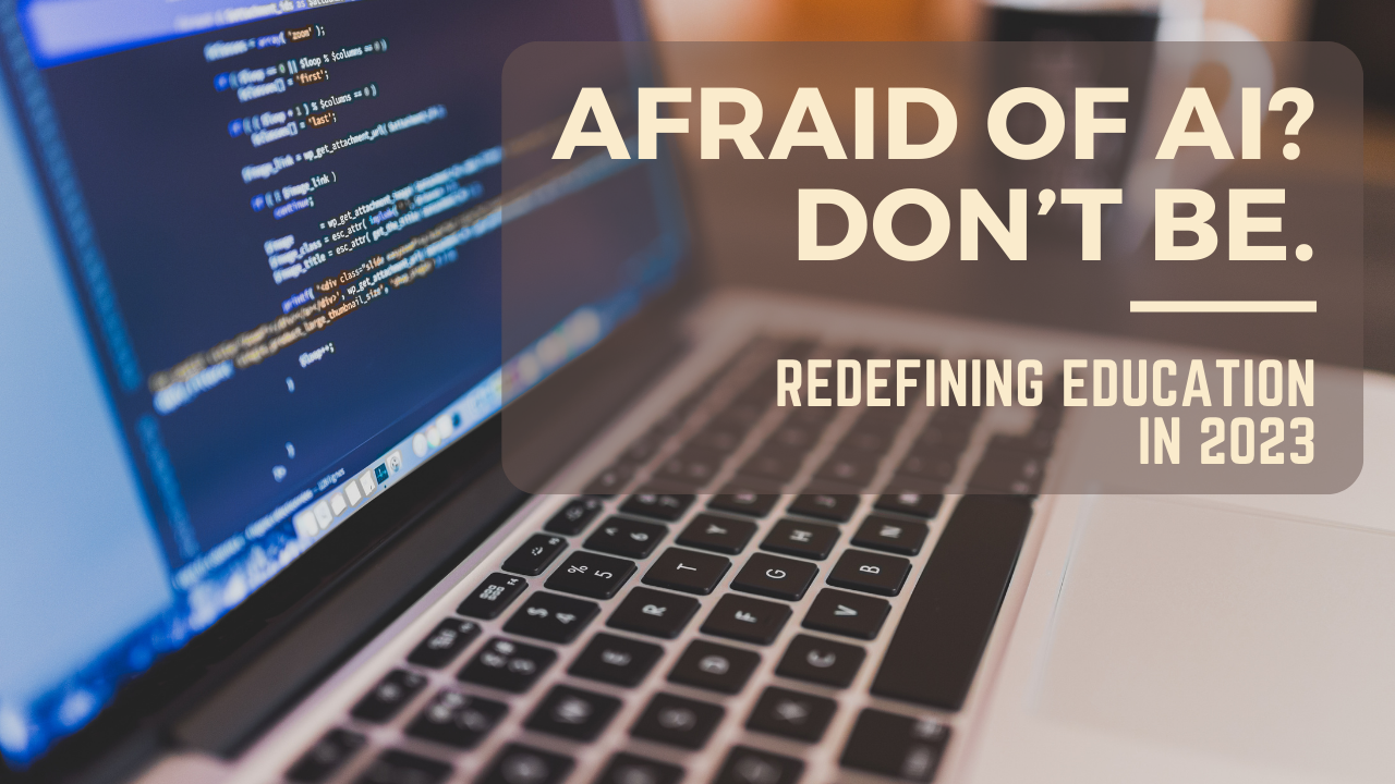 A laptop screen is open with code. The text reads, "Afraid of AI? Don't Be. Redefining Education in 2023"